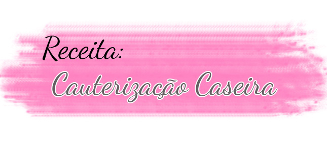 receita cauterização caseira